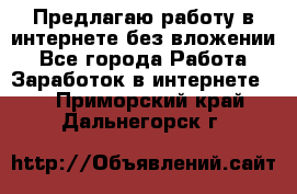 Предлагаю работу в интернете без вложении - Все города Работа » Заработок в интернете   . Приморский край,Дальнегорск г.